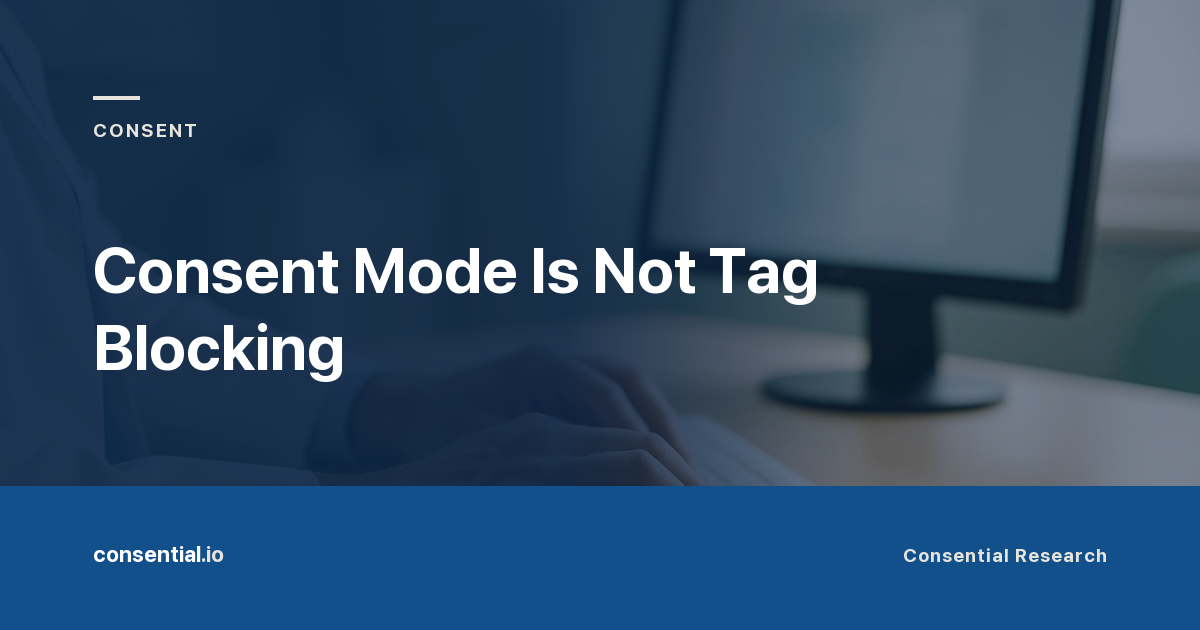 Article title card reading Consent Mode Is Not Tag Blocking, from Consential Research